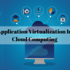 Application Virtualization in Cloud Computing