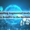 Understanding Augmented Analytics and its Benefits to the Business