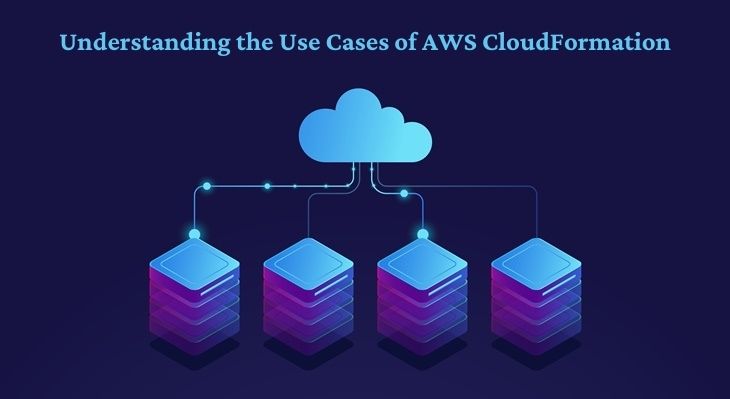 Understanding the Use Cases of AWS CloudFormation