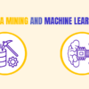 Comparing Data Mining and Machine Learning: Top Use Cases to Determine the Best Tactic