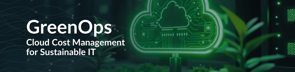 GreenOps Cloud Cost Management for Sustainable IT GreenOps Cloud Cost Management for Sustainable IT