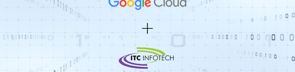 ITC Infotech and Google Cloud
