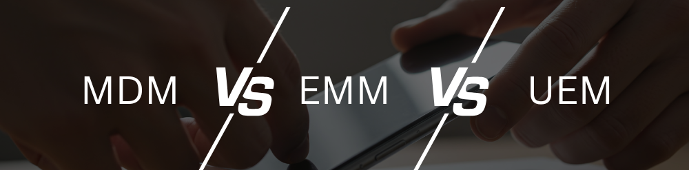 MDM, EMM, and UEM